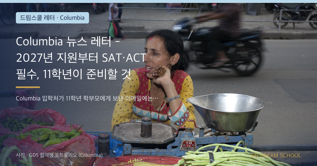 Columbia 뉴스 레터 - 2027년 지원부터 SAT·ACT 필수, 11학년이 준비할 것은?